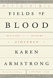 Fields of Blood: Religion and the History of Violence