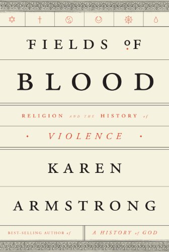 Fields of Blood: Religion and the History of Violence by Karen Armstrong