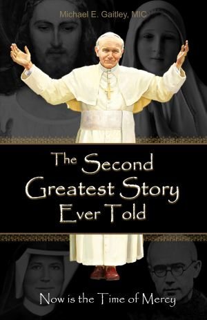 The Second Greatest Story Ever Told: Now Is the Time of Mercy by Michael E Gaitley