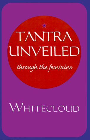 Tantra Unveiled : Through the Feminine by Whitecloud Khalsa