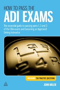 How to Pass the ADI Exams: The Essential Guide to Passing Parts 1, 2 and 3 of the DSA Exams and Becoming an Approved Driving Instructor