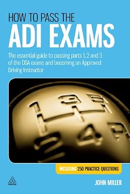 How to Pass the ADI Exams: The Essential Guide to Passing Parts 1, 2 and 3 of the DSA Exams and Becoming an Approved Driving Instructor