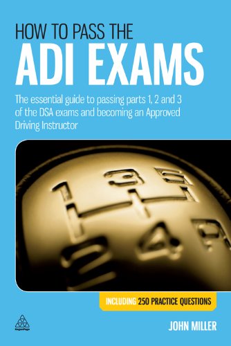 How to Pass the ADI Exams: The Essential Guide to Passing Parts 1, 2 and 3 of the DSA Exams and Becoming an Approved Driving Instructor by John Miller