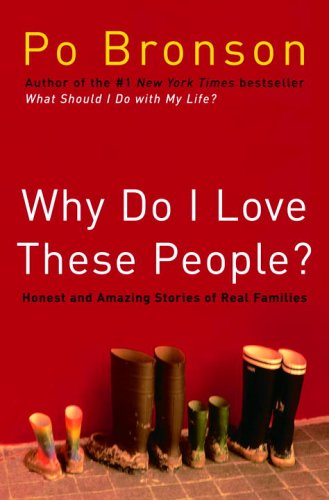 Why Do I Love These People?: Honest and Amazing Stories of Real Families by Po Bronson