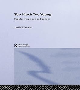 Too Much Too Young: Popular Music Age and Gender by Sheila Whiteley
