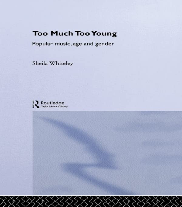 Too Much Too Young: Popular Music Age and Gender by Sheila Whiteley