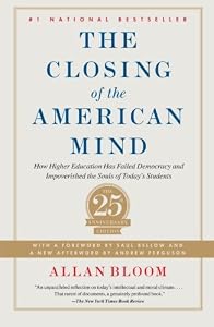 Closing of the American Mind: How Higher Education Has Failed Democracy and Impoverished the Souls of Today's Students