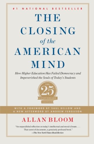 Closing of the American Mind: How Higher Education Has Failed Democracy and Impoverished the Souls of Today's Students by Allan Bloom