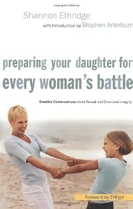 Preparing Your Daughter for Every Woman's Battle: Creative Conversations about Sexual and Emotional Integrity (The Every Man Series)