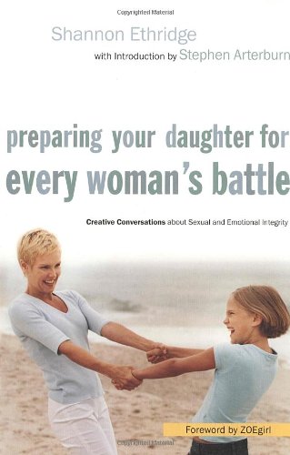 Preparing Your Daughter for Every Woman's Battle: Creative Conversations about Sexual and Emotional Integrity (The Every Man Series) by Shannon Ethridge