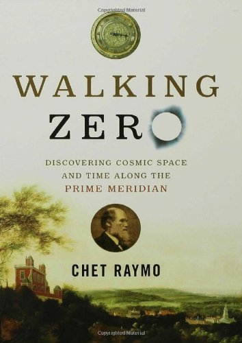 Walking Zero: Discovering Cosmic Space and Time Along the PRIME MERIDIAN by Chet Raymo