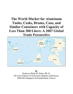 The World Market for Aluminum Tanks, Casks, Drums, Cans, and Similar Containers with Capacity of Less Than 300 Liters: A 2007 Global Trade Perspective