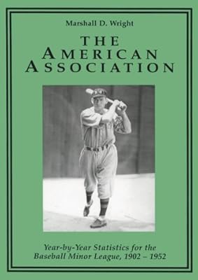 The American Association: Year-By-Year Statistics for the Baseball Minor League, 1902-1952