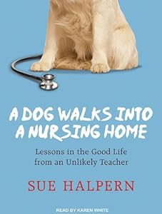 A Dog Walks into a Nursing Home: Lessons in the Good Life from an Unlikely Teacher