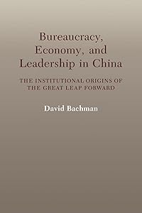 Bureaucracy, Economy, and Leadership in China: The Institutional Origins of the Great Leap Forward