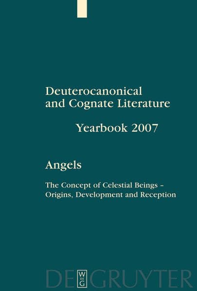Deuterocanonical and Cognate Literature. Yearbook 2007: The Concept of Celestial Beings - Origins, Development and Reception by Reiterer