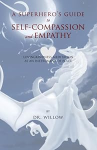A Superhero's Guide to Self-Compassion and Empathy: Lovingkindness Meditation as an Instrument of Peace by Dr. Carolyn Willow