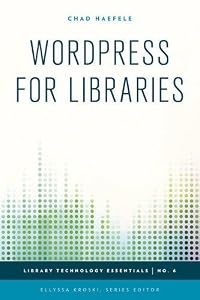 WordPress for Libraries by Chad Haefele