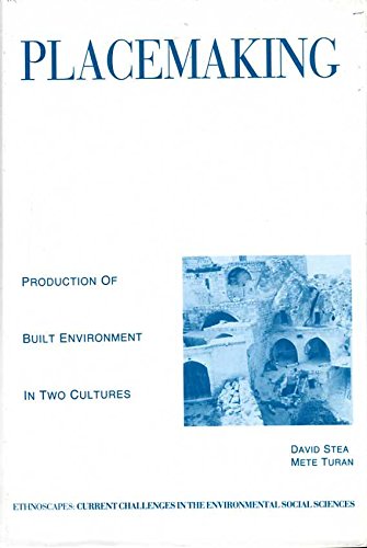 Placemaking: Production of Built Environment in Two Cultures (Ethnoscapes) by David Stea