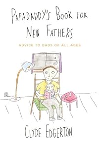 Papadaddy's Book for New Fathers: Advice to Dads of All Ages