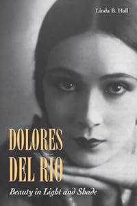 Dolores del Rio: Beauty in Light and Shade