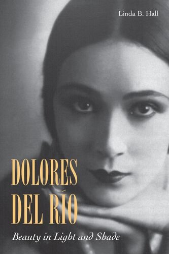 Dolores del Rio: Beauty in Light and Shade by Linda Hall