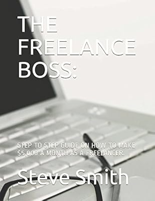 THE FREELANCE BOSS:: STEP TO STEP GUIDE ON HOW TO MAKE $5,000 A MONTH AS A FREELANCER. (Serial Netpreneur)