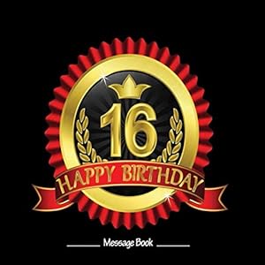 16 Happy Birthday: Message Log For Family & Friends To Write In Comments Best Wishes (Sweet Sixteen Gifts)