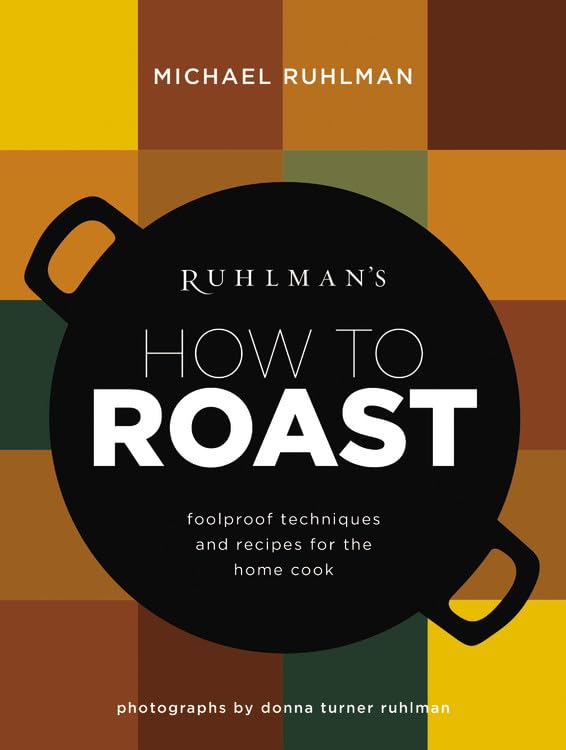 Ruhlman's How to Roast: Foolproof Techniques and Recipes for the Home Cook (Ruhlman's How to..., 1) by Michael Ruhlman