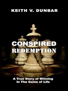 Conspired Redemption: A True Story of Winning In The Game of Life by Keith V. Dunbar