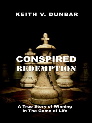 Conspired Redemption: A True Story of Winning In The Game of Life by Keith V. Dunbar