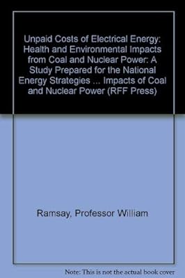 Unpaid Costs of Electrical Energy: Health and Environmental Impacts from Coal and Nuclear Power: A Study Prepared for the National Energy Strategies Project (RFF Press)