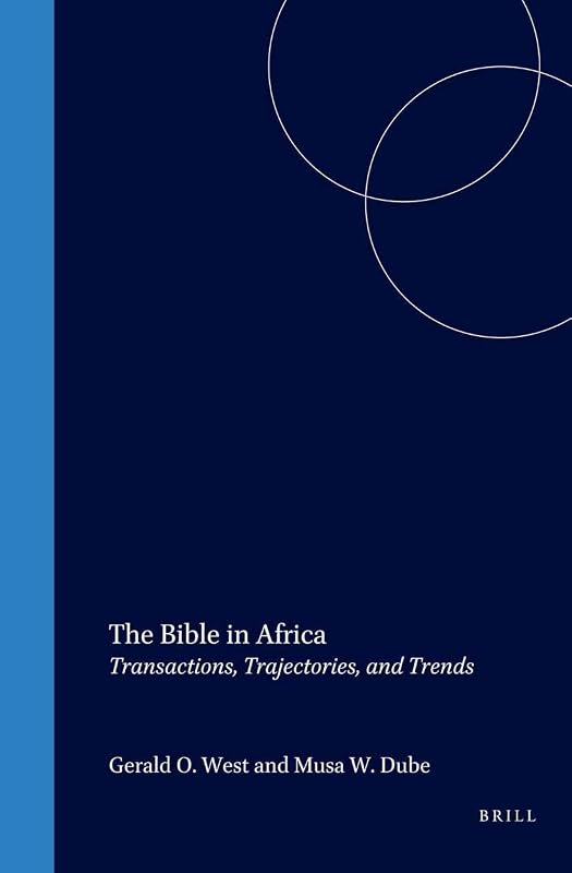 The Bible in Africa: Transactions, Trajectories, and Trends by Gerald West