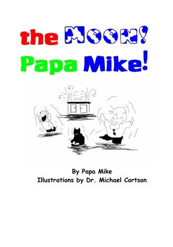 The Moon! Papa Mike! by Michael Cortson