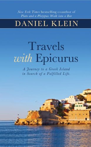 Travels with Epicurus: A Journey to a Greek Island in Search of a Fulfilled Life by Daniel Klein