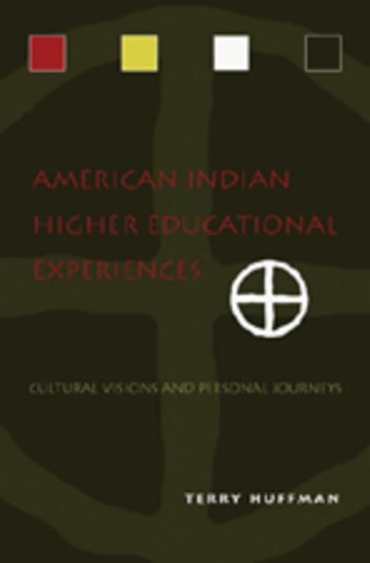 American Indian Higher Educational Experiences: Cultural Visions and Personal Journeys by Terry Huffman