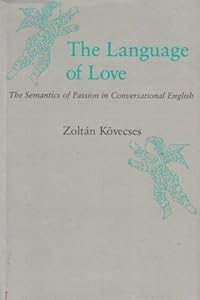 Language of Love: The Semantics of Passion in Conversational English by Zoltan Kovecses