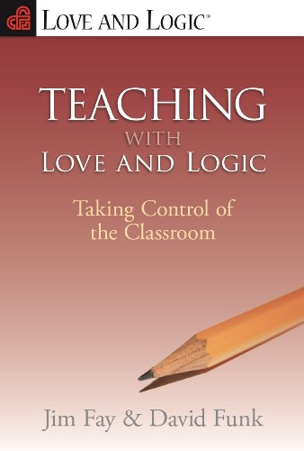Teaching with Love & Logic: Taking Control of the Classroom by Jim Fay
