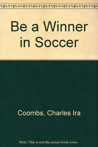 Be a Winner in Soccer by Charles Ira Coombs