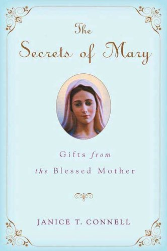 The Secrets of Mary: Gifts from the Blessed Mother by Janice T. Connell