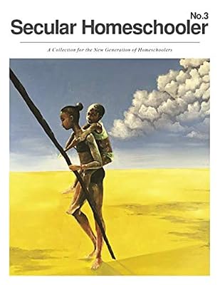 Secular Homeschooler Magazine Issue Three: A Collection for the New Generation of Homeschoolers