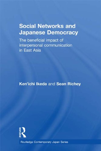 Social Networks and Japanese Democracy: The Beneficial Impact of Interpersonal Communication in East Asia (Routledge Contemporary Japan Series) by Ken'ichi Ikeda