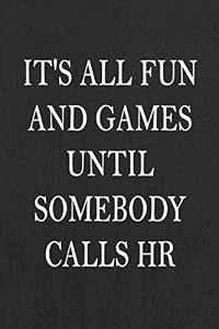 It's All Fun And Games Until Somebody Calls HR: Work Journal 100 Pages, 6 x 9 (15.24 x 22.86 cm), Solt Cover, Matte Finish ( Work Themed Lined NoteBook ) by Work Life Meaning Publishing