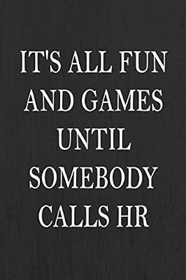 It's All Fun And Games Until Somebody Calls HR: Work Journal 100 Pages, 6 x 9 (15.24 x 22.86 cm), Solt Cover, Matte Finish ( Work Themed Lined NoteBook )