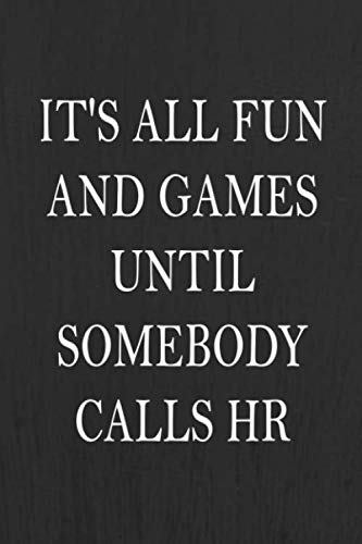 It's All Fun And Games Until Somebody Calls HR: Work Journal 100 Pages, 6 x 9 (15.24 x 22.86 cm), Solt Cover, Matte Finish ( Work Themed Lined NoteBook ) by Work Life Meaning Publishing