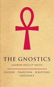 The Gnostics: History*Tradition*Scriptures*Influence