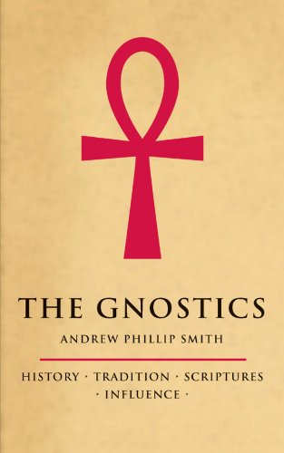 The Gnostics: History*Tradition*Scriptures*Influence by Andrew Phillip Smith