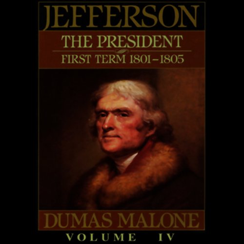 Thomas Jefferson and His Time, Volume 4: The President, First Term, 1801-1805 by Dumas Malone