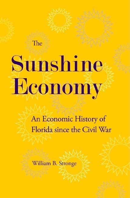 The Sunshine Economy: An Economic History of Florida since the Civil War by WILLIAM B. STRONGE