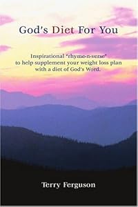 God's Diet for You: Inspirational "Rhyme-n-verse" to Help Supplement Your Weight Loss Plan With a Diet of God's Word by Terry Ferguson